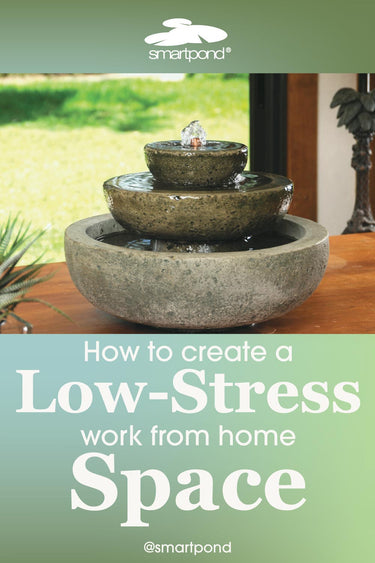 How to Create a Low Stress Work From Home Environment – smartpond® backyard blog